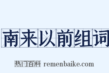 南来以前组词是什么意思的图片